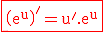 \red\fbox{\mathrm\({e}^{\mathrm{u}}\)'=\mathrm{u}'.\mathrm{e}^{\mathrm{u}}}